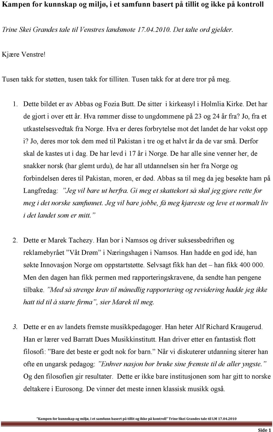 Hva rømmer disse to ungdommene på 23 og 24 år fra? Jo, fra et utkastelsesvedtak fra Norge. Hva er deres forbrytelse mot det landet de har vokst opp i?