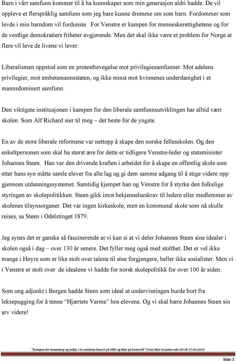 Men det skal ikke være et problem for Norge at flere vil leve de livene vi lever.