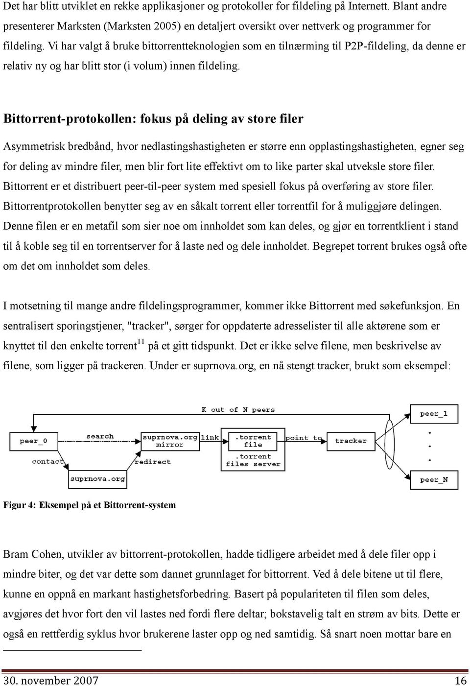 Vi har valgt å bruke bittorrentteknologien som en tilnærming til P2P-fildeling, da denne er relativ ny og har blitt stor (i volum) innen fildeling.