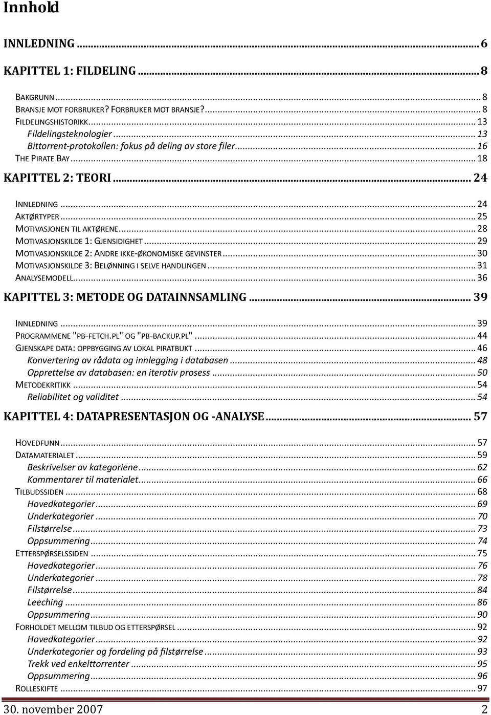 .. 28 MOTIVASJONSKILDE 1: GJENSIDIGHET... 29 MOTIVASJONSKILDE 2: ANDRE IKKE-ØKONOMISKE GEVINSTER... 30 MOTIVASJONSKILDE 3: BELØNNING I SELVE HANDLINGEN... 31 ANALYSEMODELL.