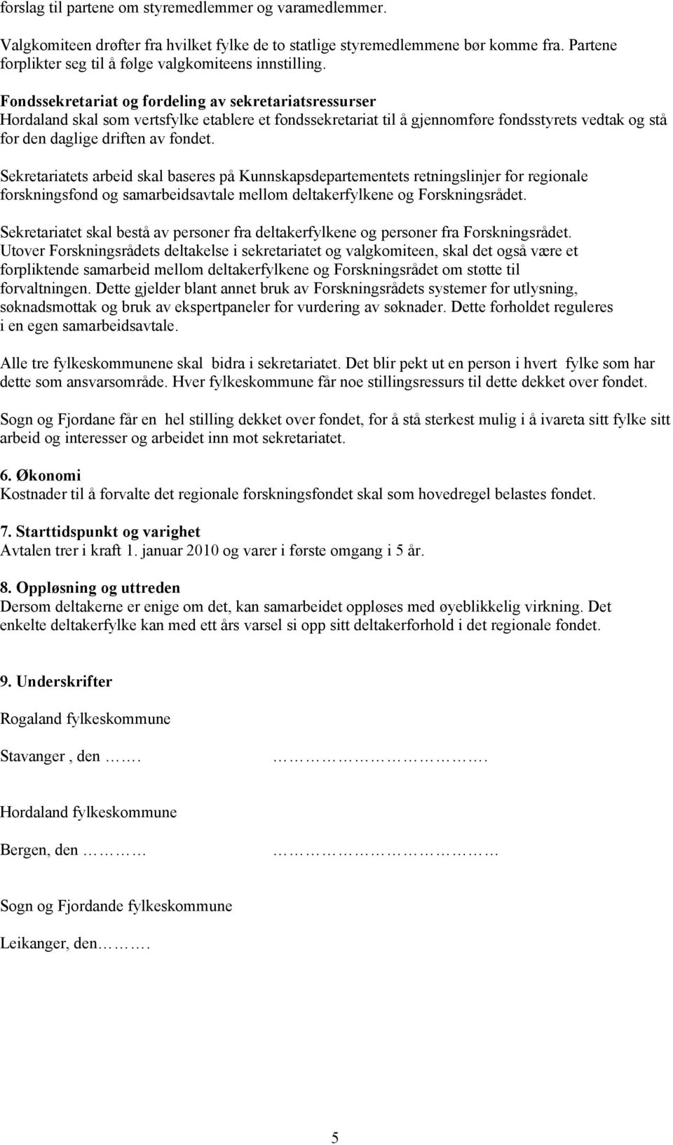 Fondssekretariat og fordeling av sekretariatsressurser Hordaland skal som vertsfylke etablere et fondssekretariat til å gjennomføre fondsstyrets vedtak og stå for den daglige driften av fondet.