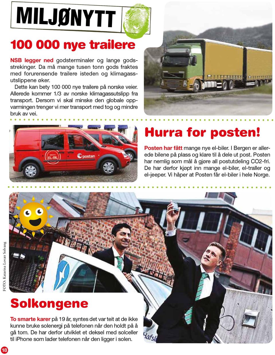 Dersom vi skal minske den globale oppvarmingen trenger vi mer transport med tog og mindre bruk av vei. Hurra for posten! Posten har fått mange nye el-biler.