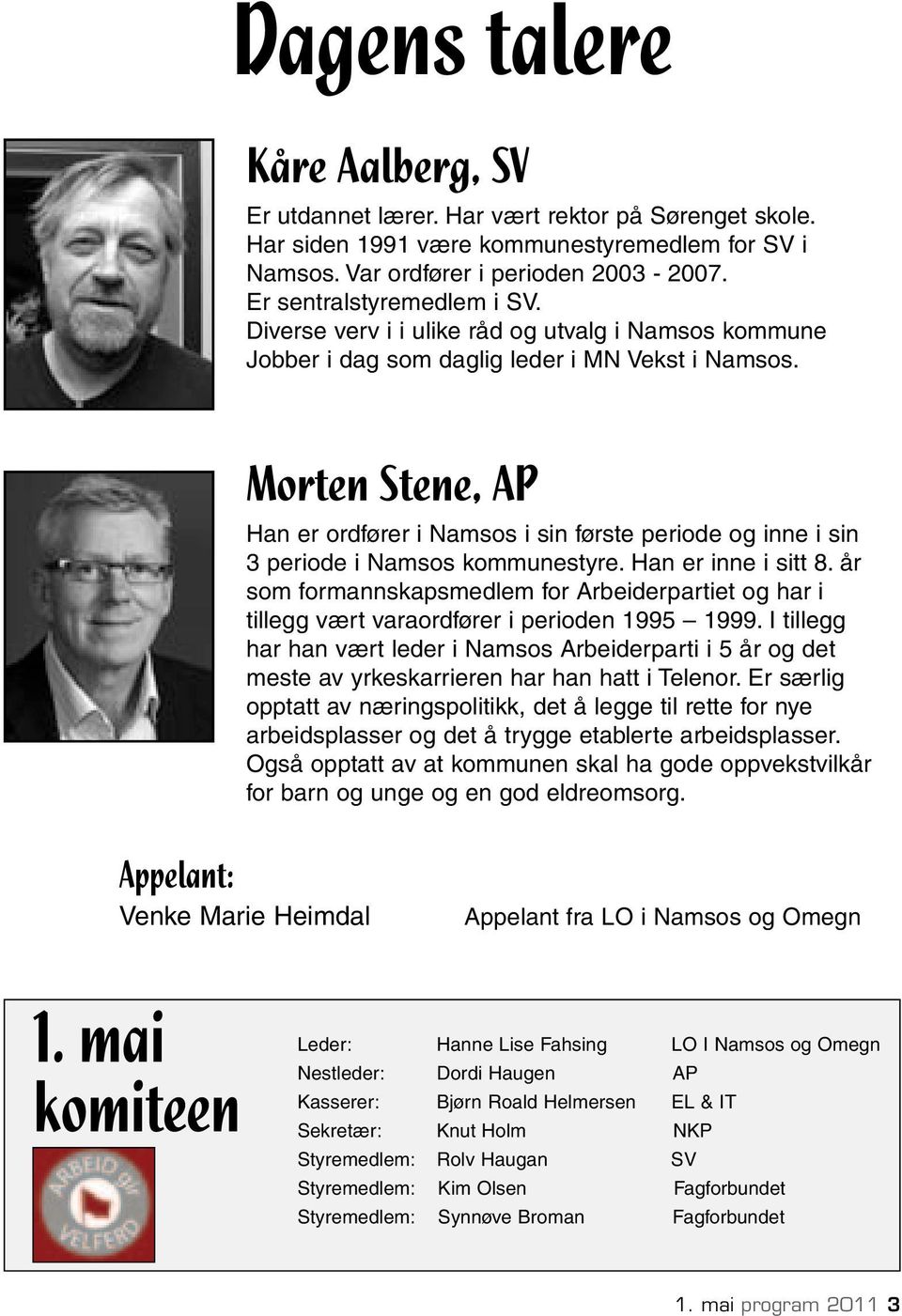 Morten Stene, AP Han er ordfører i Namsos i sin første periode og inne i sin 3 periode i Namsos kommunestyre. Han er inne i sitt 8.