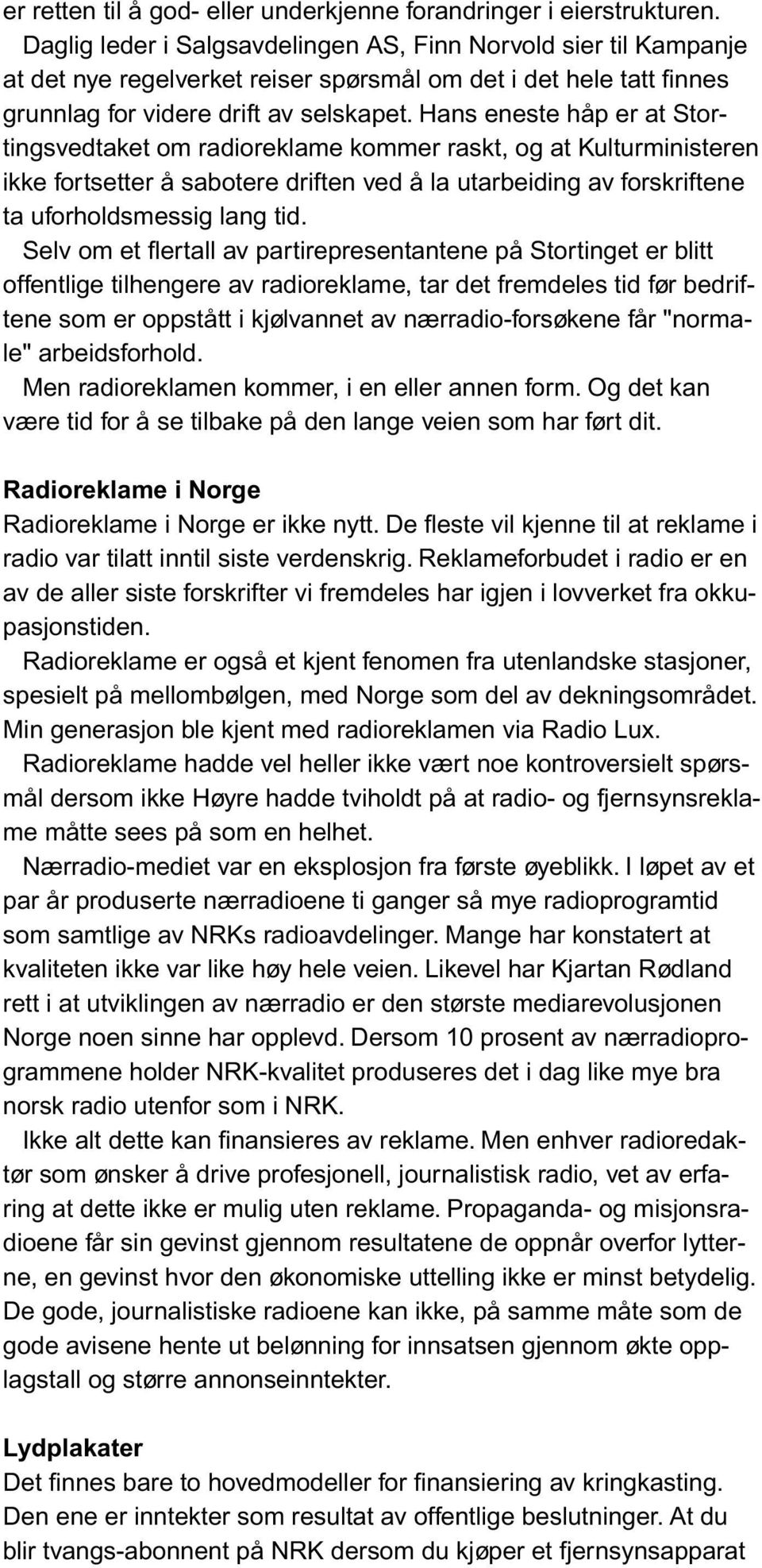 Hans eneste håp er at Stortingsvedtaket om radioreklame kommer raskt, og at Kulturministeren ikke fortsetter å sabotere driften ved å la utarbeiding av forskriftene ta uforholdsmessig lang tid.