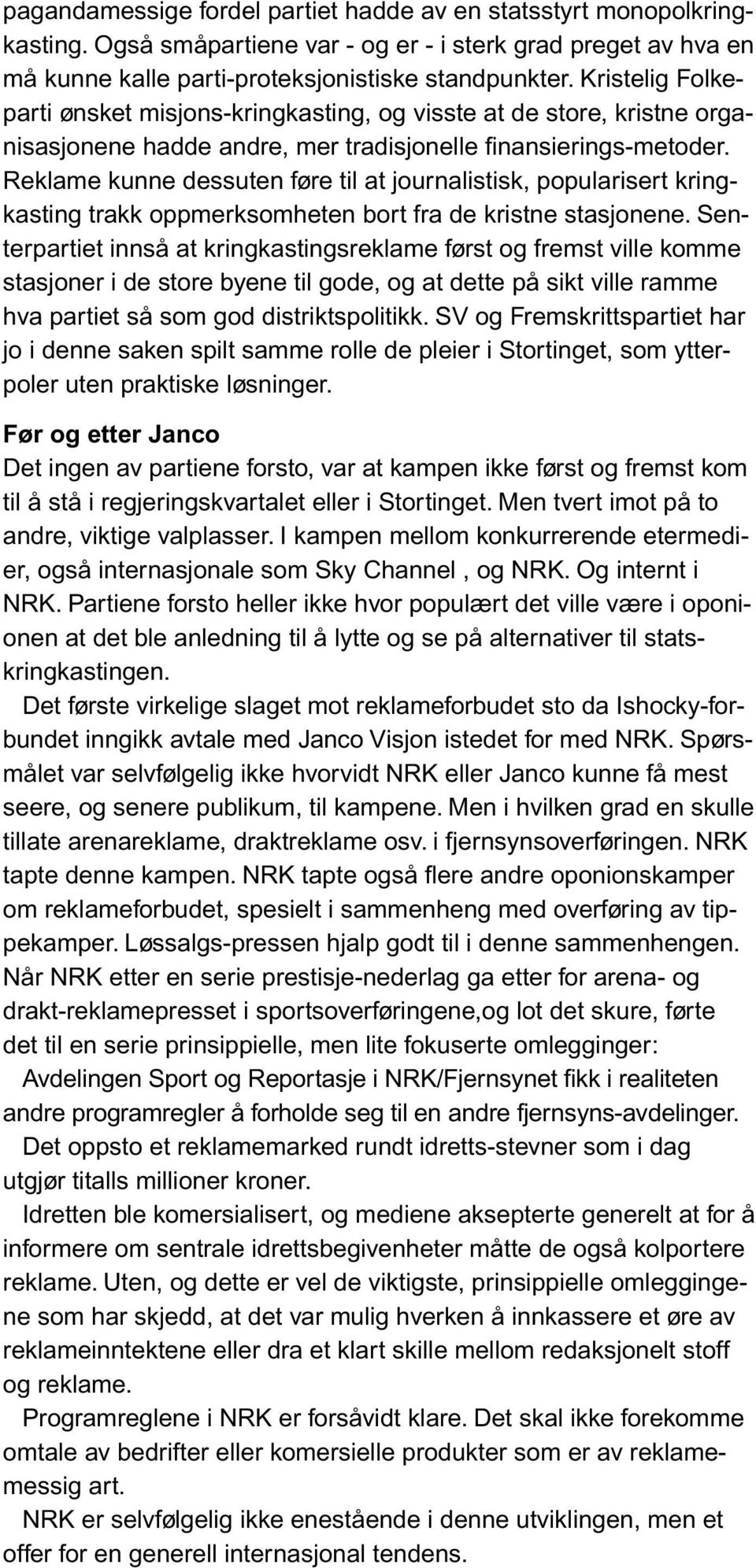 Reklame kunne dessuten føre til at journalistisk, popularisert kringkasting trakk oppmerksomheten bort fra de kristne stasjonene.