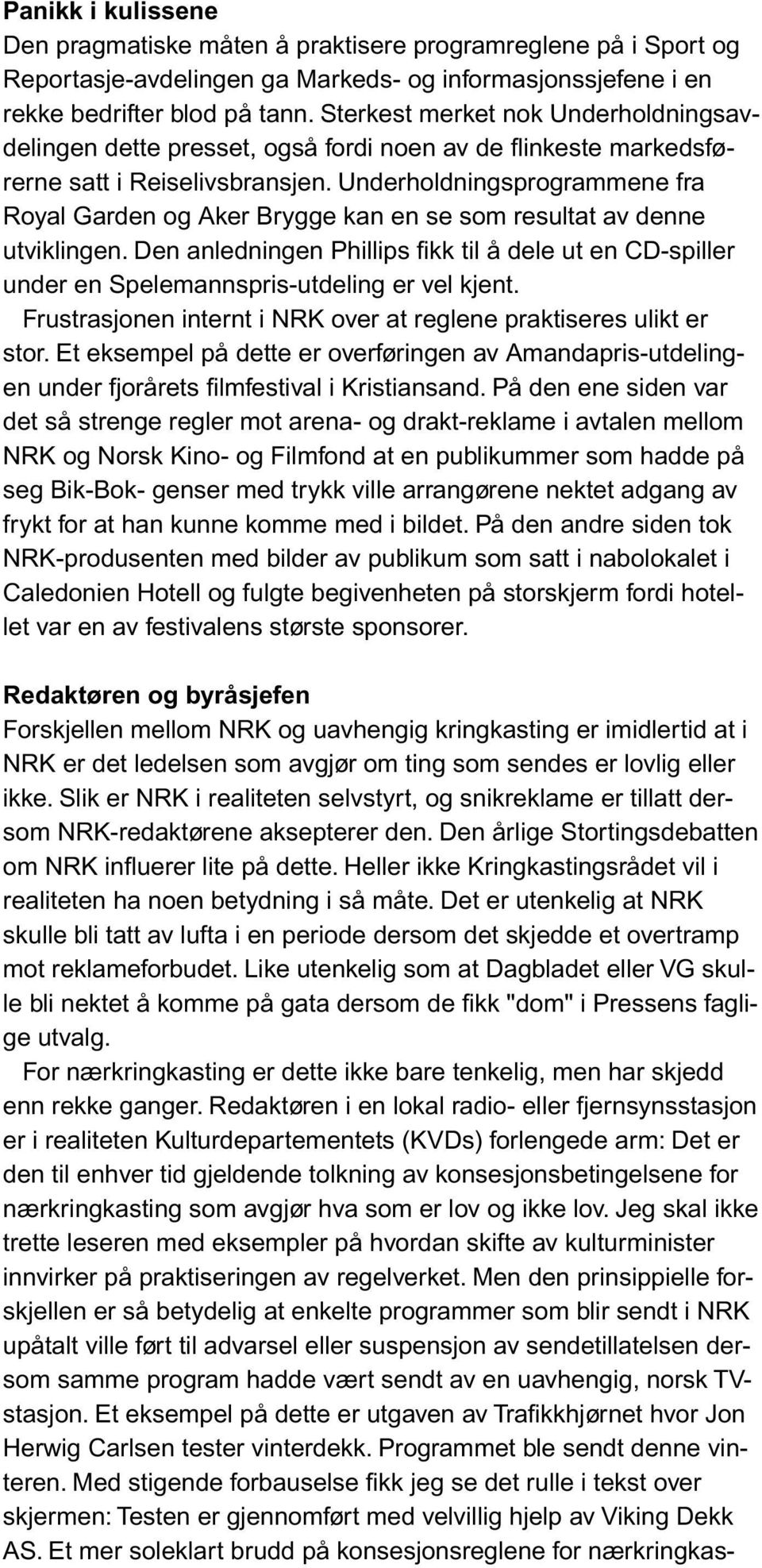 Underholdningsprogrammene fra Royal Garden og Aker Brygge kan en se som resultat av denne utviklingen.