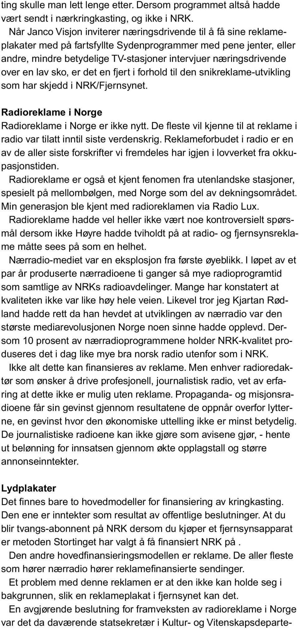 over en lav sko, er det en fjert i forhold til den snikreklame-utvikling som har skjedd i NRK/Fjernsynet. Radioreklame i Norge Radioreklame i Norge er ikke nytt.