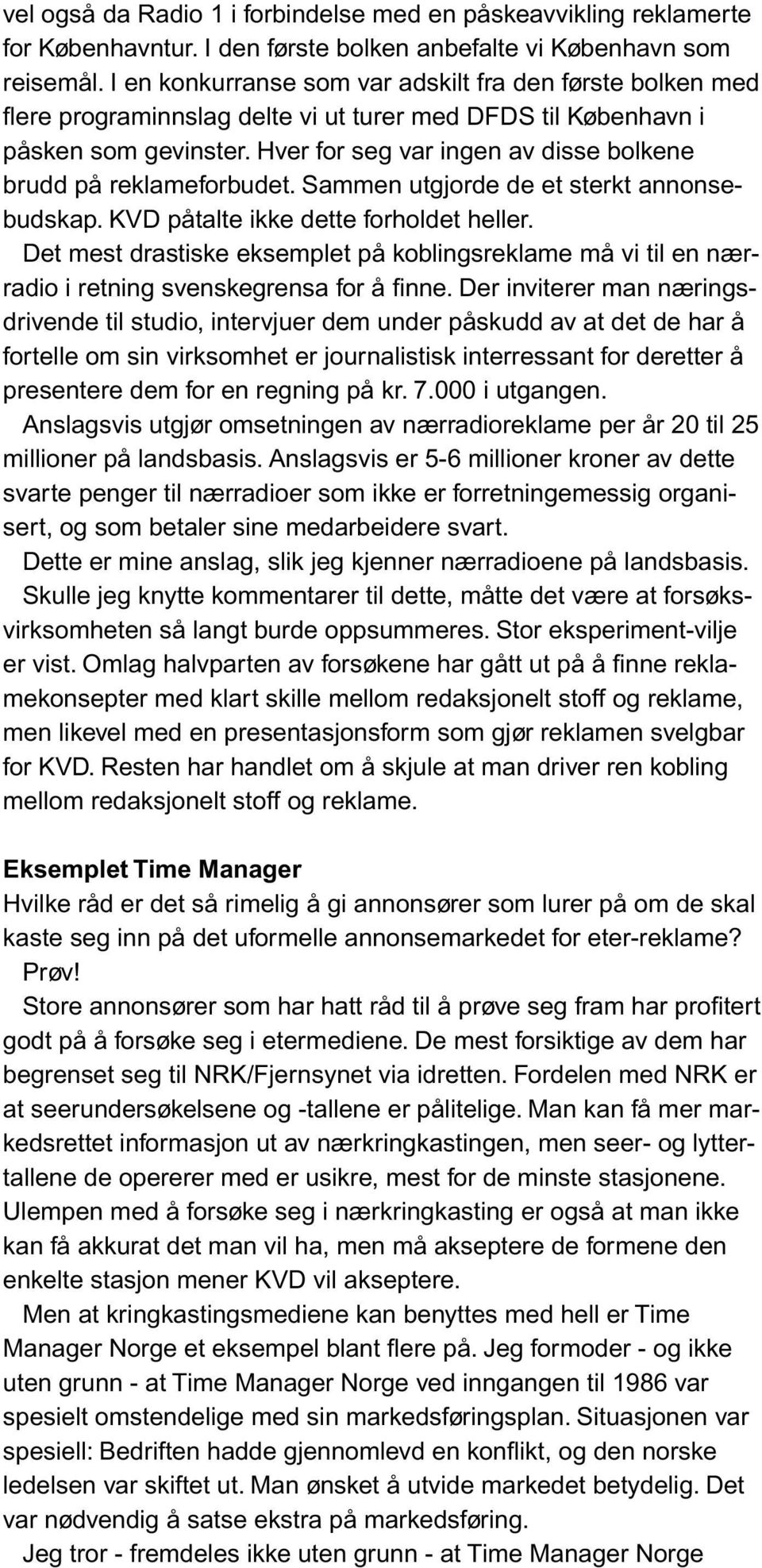 Hver for seg var ingen av disse bolkene brudd på reklameforbudet. Sammen utgjorde de et sterkt annonsebudskap. KVD påtalte ikke dette forholdet heller.