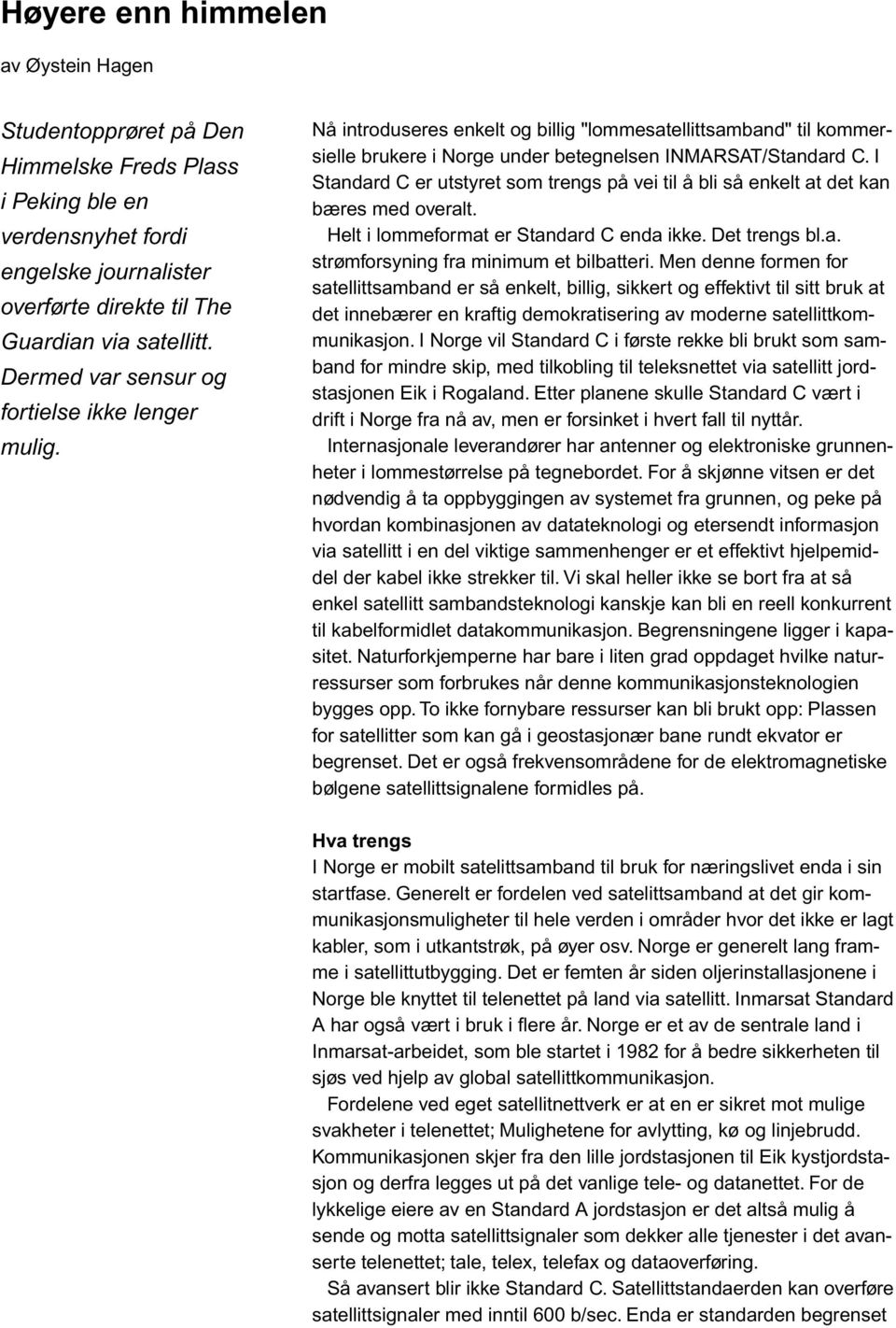 I Standard C er utstyret som trengs på vei til å bli så enkelt at det kan bæres med overalt. Helt i lommeformat er Standard C enda ikke. Det trengs bl.a. strømforsyning fra minimum et bilbatteri.