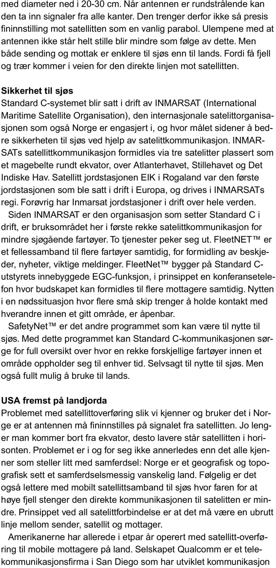 Fordi få fjell og trær kommer i veien for den direkte linjen mot satellitten.