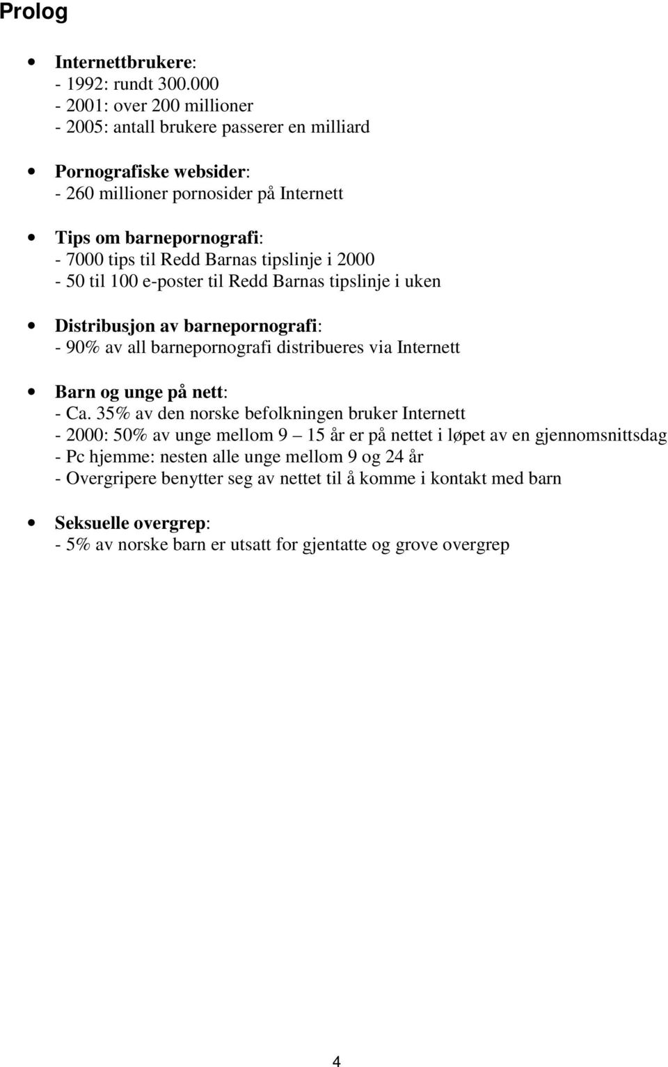 Barnas tipslinje i 2000-50 til 100 e-poster til Redd Barnas tipslinje i uken Distribusjon av barnepornografi: - 90% av all barnepornografi distribueres via Internett Barn og unge på