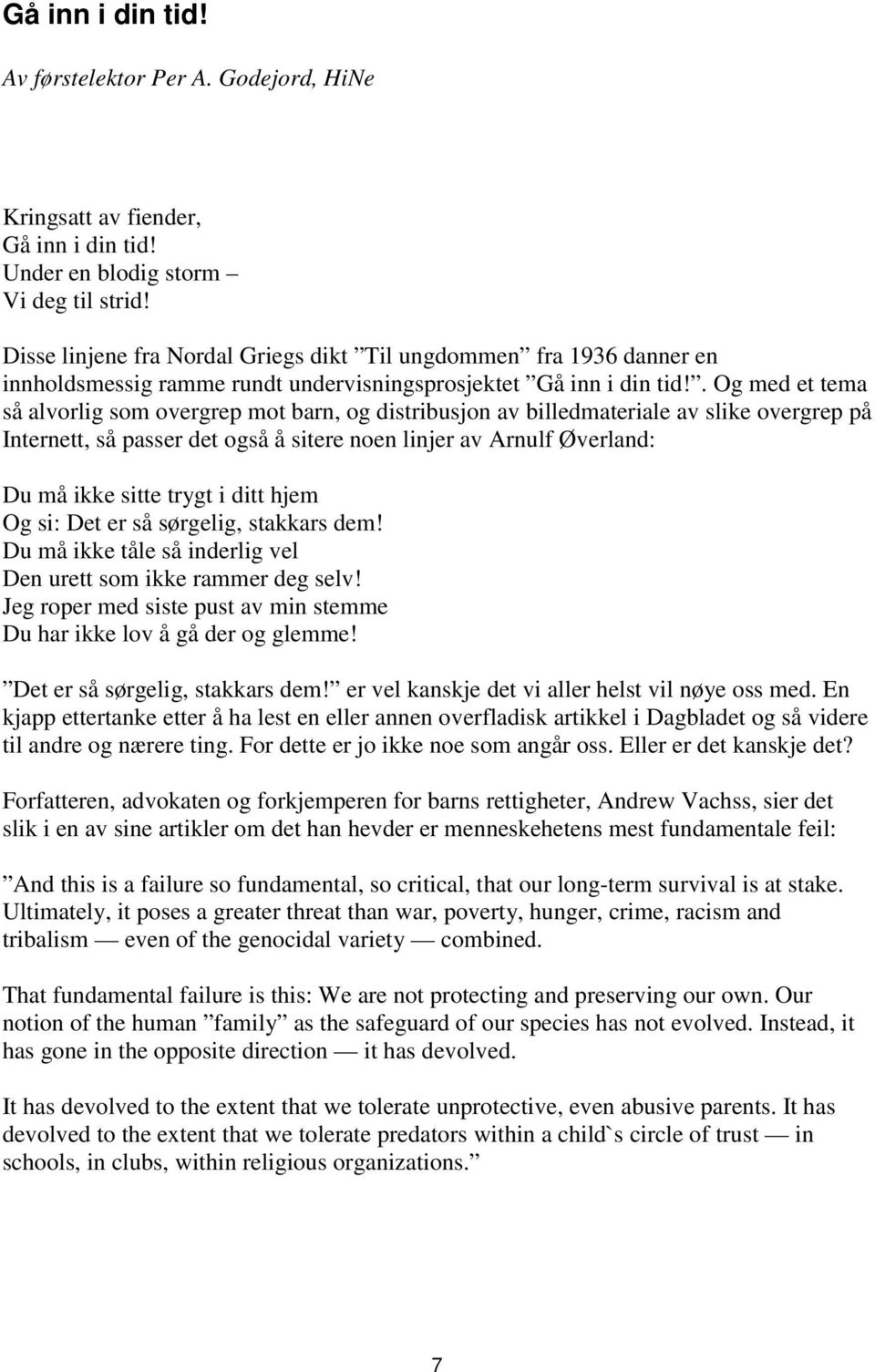 . Og med et tema så alvorlig som overgrep mot barn, og distribusjon av billedmateriale av slike overgrep på Internett, så passer det også å sitere noen linjer av Arnulf Øverland: Du må ikke sitte