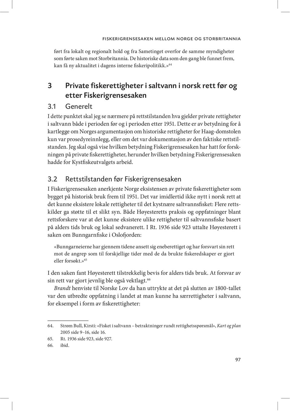 1 Generelt I dette punktet skal jeg se nærmere på rettstilstanden hva gjelder private rettigheter i saltvann både i perioden før og i perioden etter 1951.