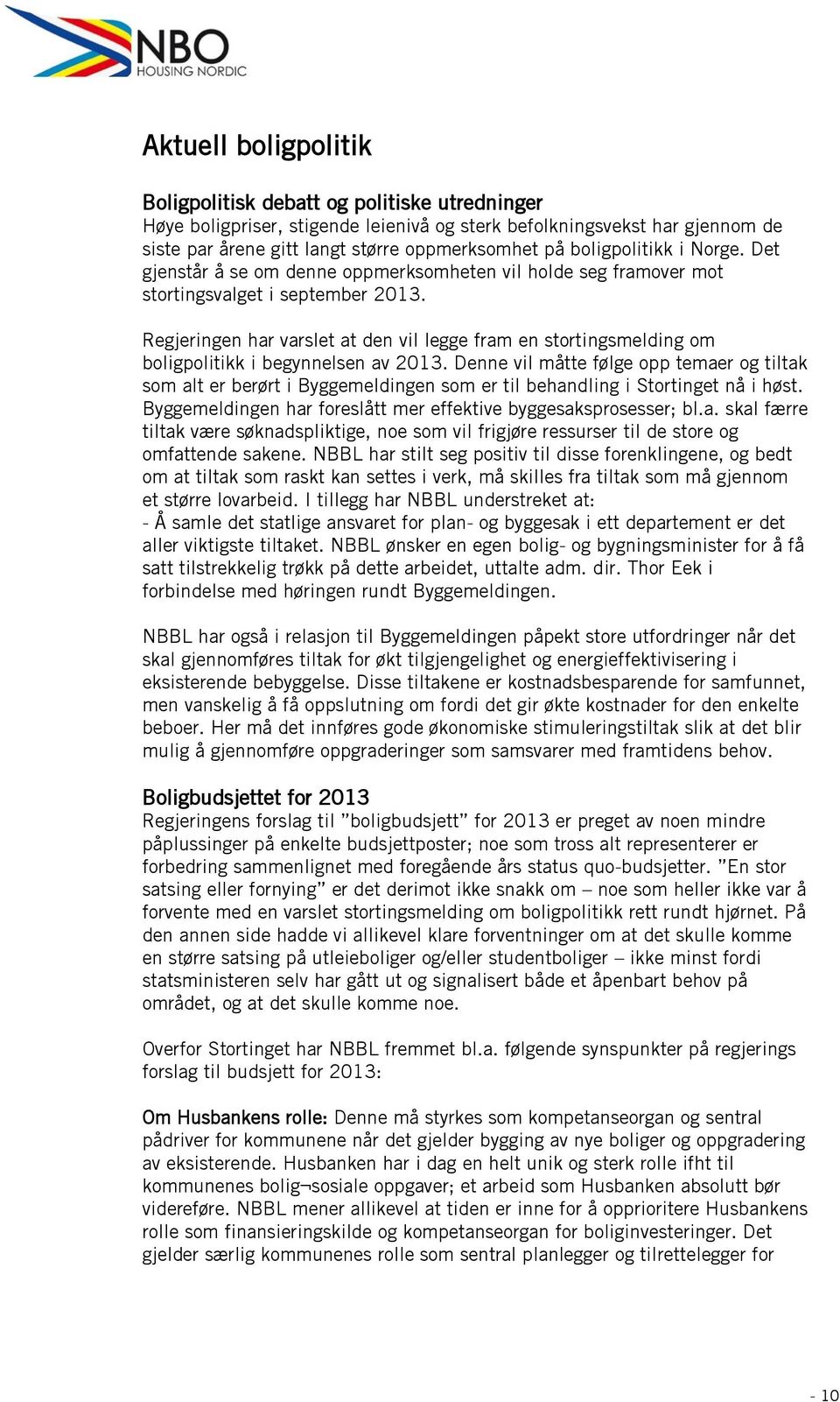 Regjeringen har varslet at den vil legge fram en stortingsmelding om boligpolitikk i begynnelsen av 2013.