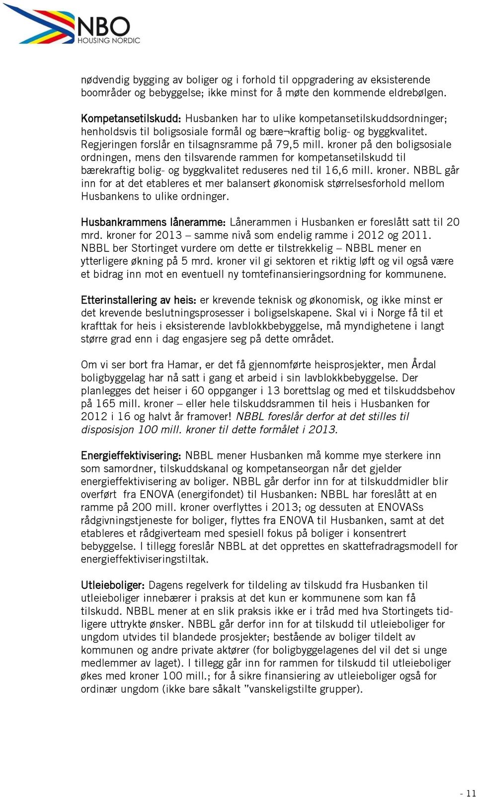 kroner på den boligsosiale ordningen, mens den tilsvarende rammen for kompetansetilskudd til bærekraftig bolig- og byggkvalitet reduseres ned til 16,6 mill. kroner.