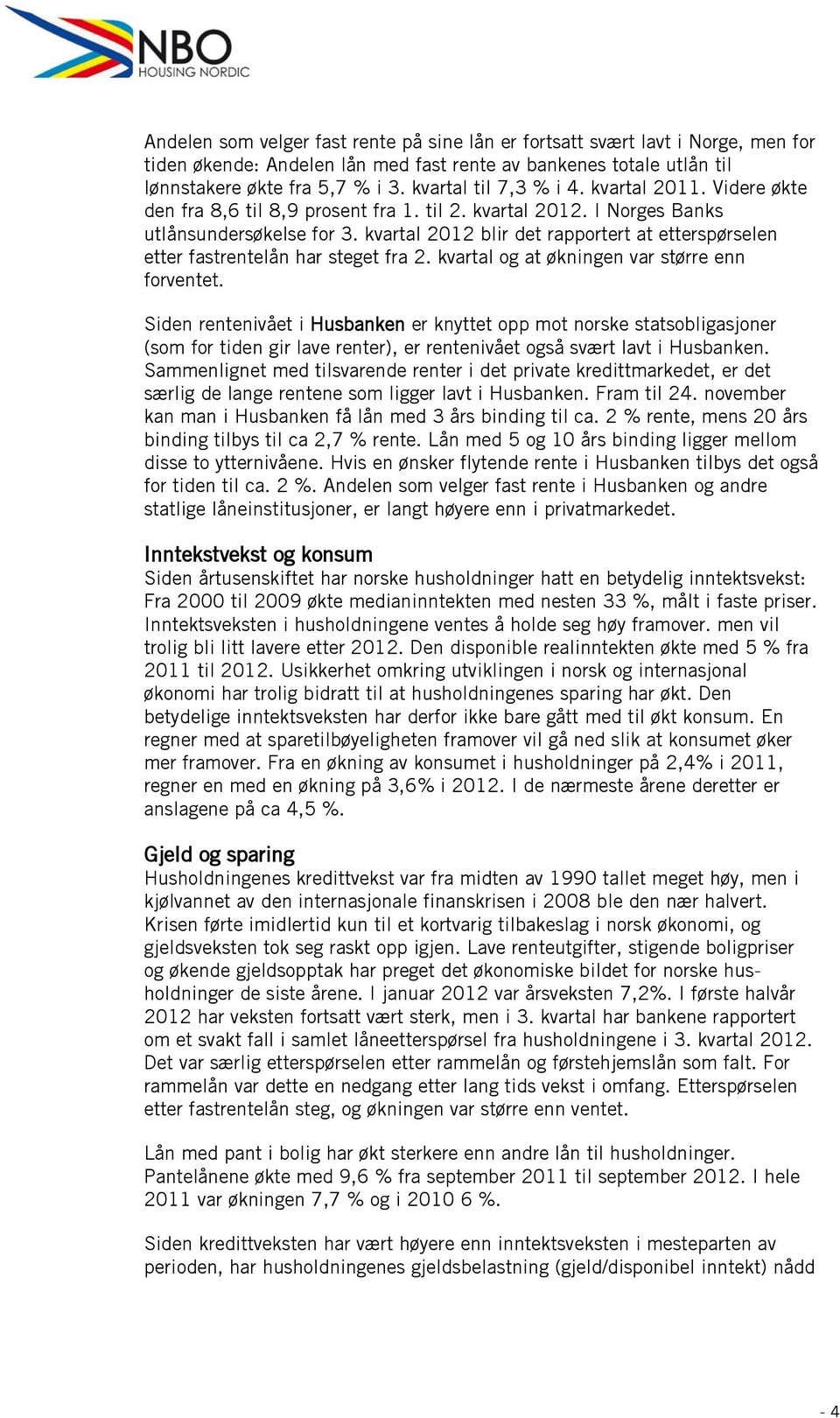 kvartal 2012 blir det rapportert at etterspørselen etter fastrentelån har steget fra 2. kvartal og at økningen var større enn forventet.