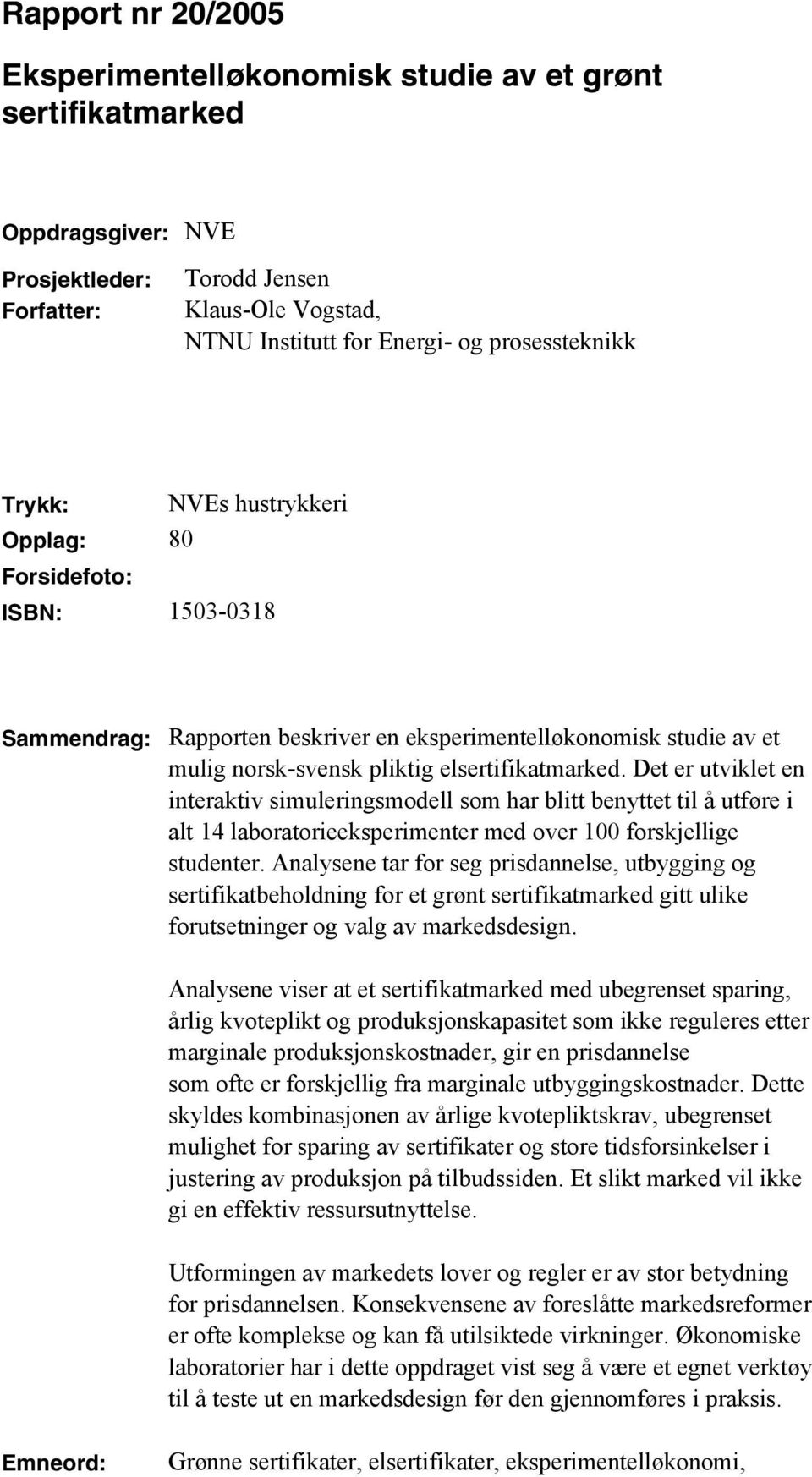 Det er utviklet en interaktiv simuleringsmodell som har blitt benyttet til å utføre i alt 14 laboratorieeksperimenter med over 1 forskjellige studenter.