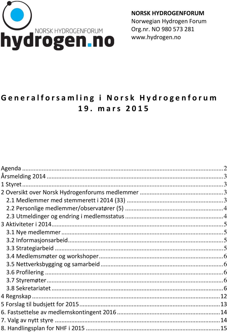 3 Utmeldinger og endring i medlemsstatus... 4 3 Aktiviteter i 2014... 5 3.1 Nye medlemmer... 5 3.2 Informasjonsarbeid... 5 3.3 Strategiarbeid... 5 3.4 Medlemsmøter og workshoper... 6 3.