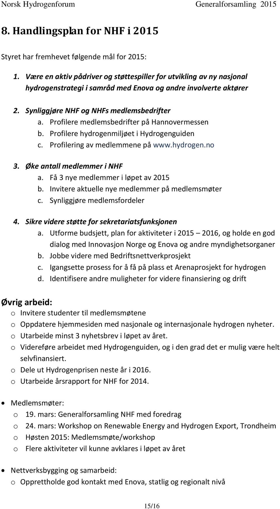 Profilere medlemsbedrifter på Hannovermessen b. Profilere hydrogenmiljøet i Hydrogenguiden c. Profilering av medlemmene på www.hydrogen.no 3. Øke antall medlemmer i NHF a.