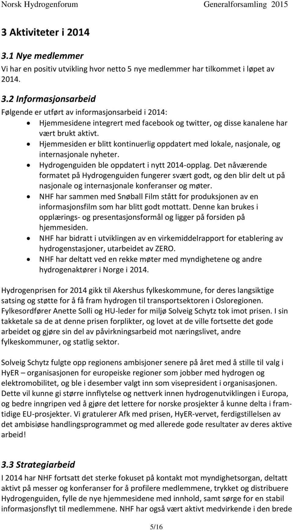 Det nåværende formatet på Hydrogenguiden fungerer svært godt, og den blir delt ut på nasjonale og internasjonale konferanser og møter.