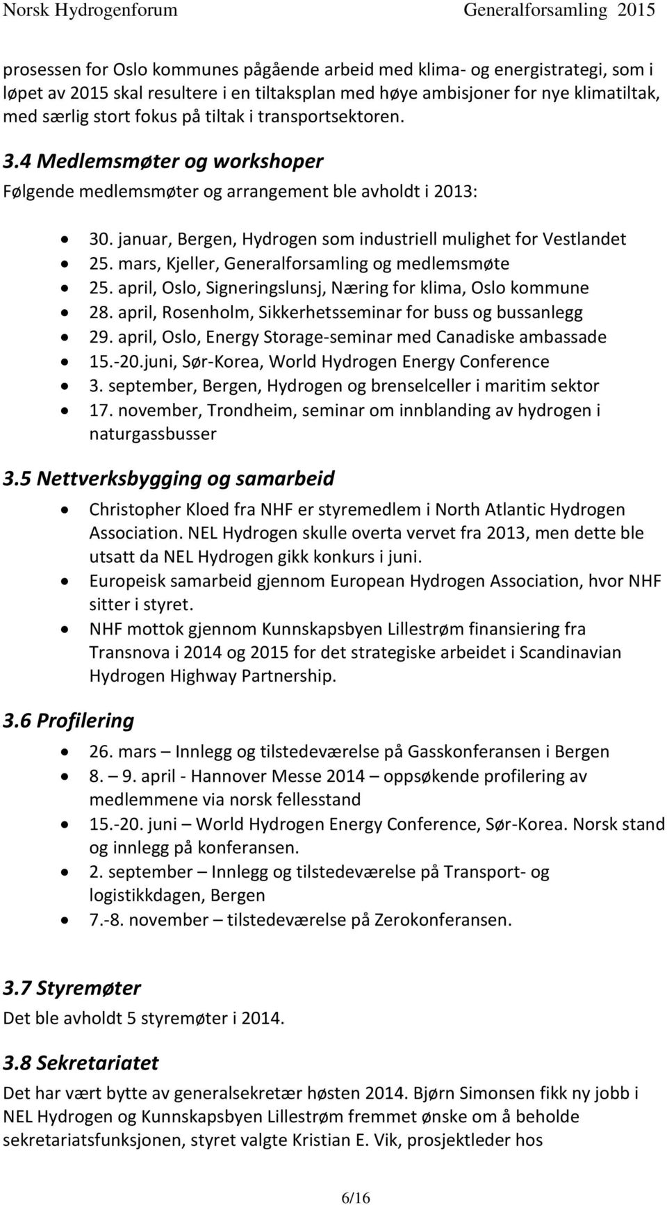 mars, Kjeller, Generalforsamling og medlemsmøte 25. april, Oslo, Signeringslunsj, Næring for klima, Oslo kommune 28. april, Rosenholm, Sikkerhetsseminar for buss og bussanlegg 29.