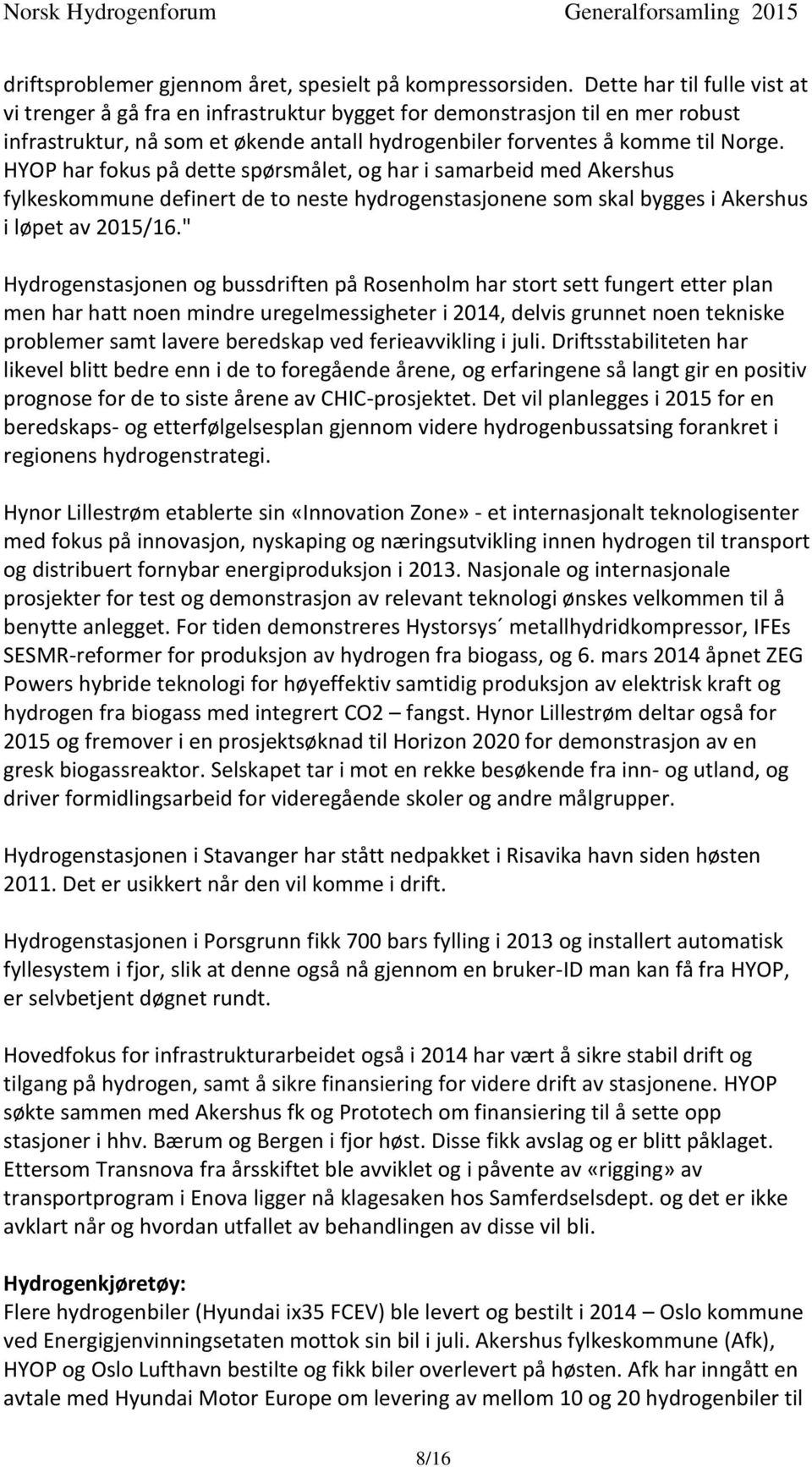 HYOP har fokus på dette spørsmålet, og har i samarbeid med Akershus fylkeskommune definert de to neste hydrogenstasjonene som skal bygges i Akershus i løpet av 2015/16.