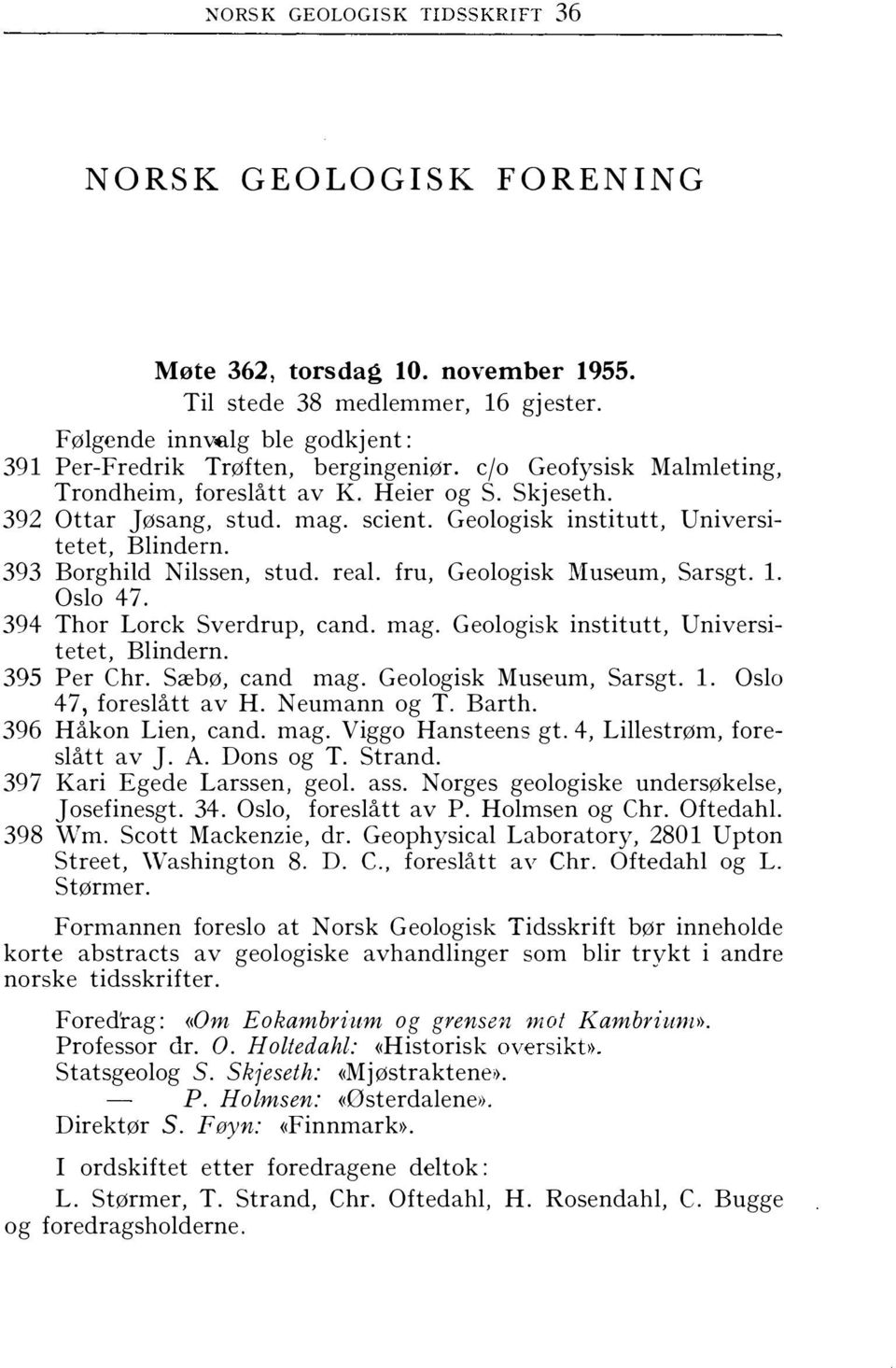 fru, Geologisk l\iuseum, Sarsgt. l. Oslo 47. 394 Thor Lorck Sverdrup, cand. mag. Geologisk institutt, Universitetet, Blindern. 395 Per Chr. Sæbø, cand mag. Geologisk Museum, Sarsgt. l. Oslo 47, foreslått av H.