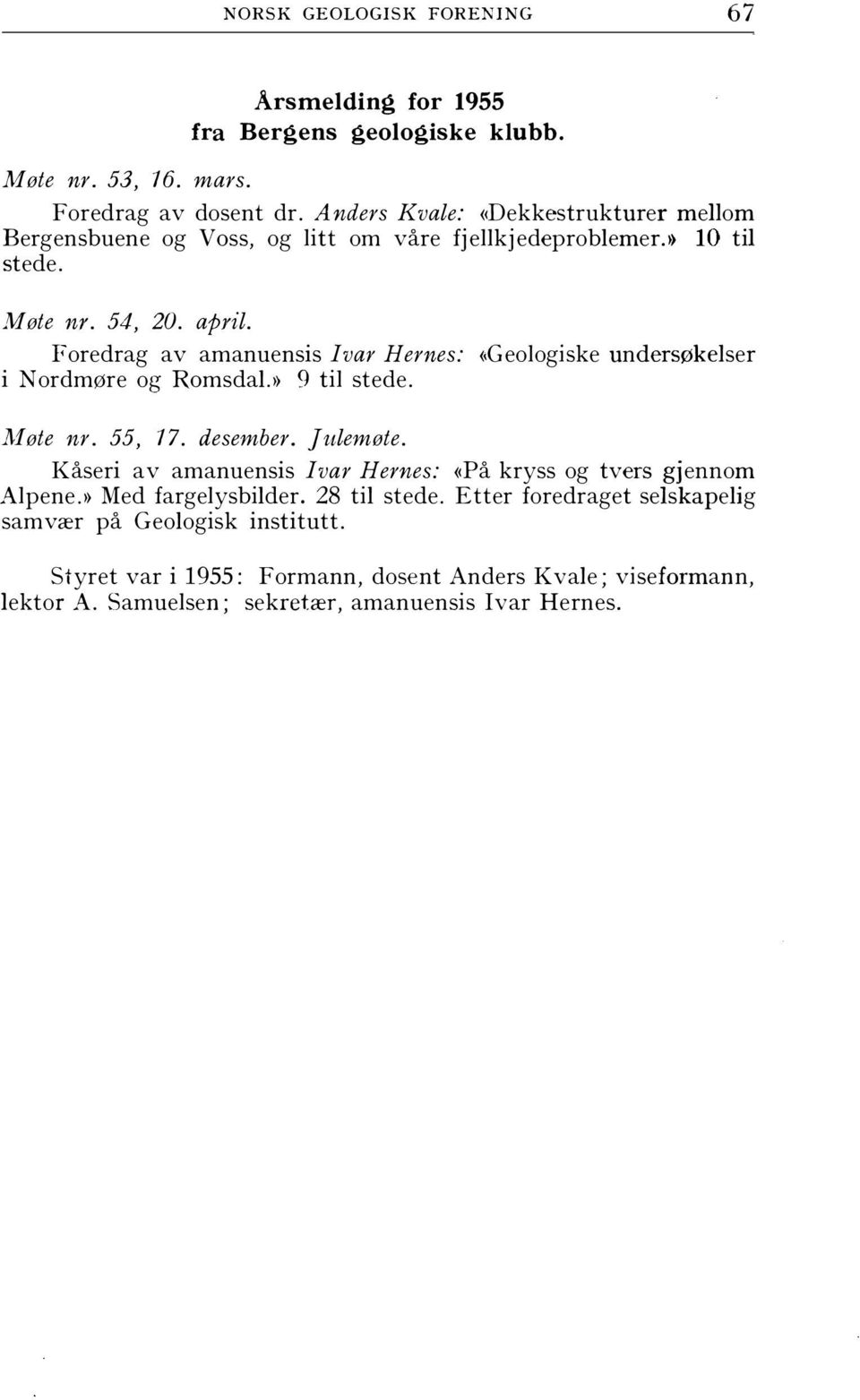 Foredrag av amanuensis Ivar Hernes: <<Geologiske undersøkelser i Nordmøre og Romsdal.>> 9 til stede. J11øte nr. 55, 17. desember. Julemøte.