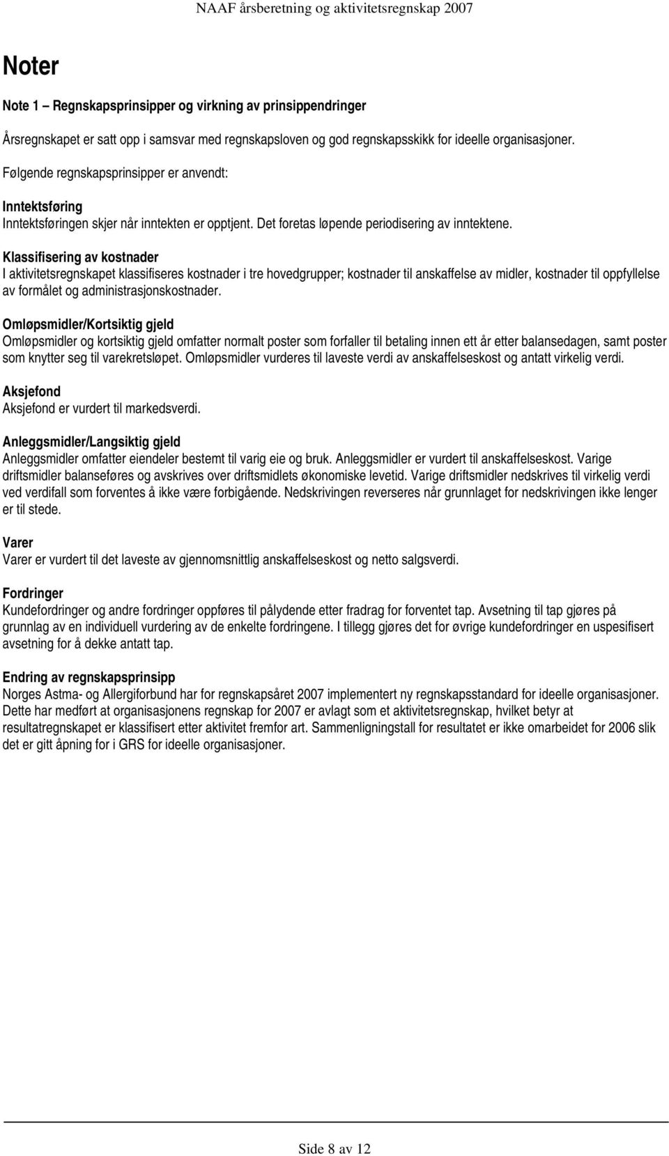 Klassifisering av kostnader I aktivitetsregnskapet klassifiseres kostnader i tre hovedgrupper; kostnader til anskaffelse av midler, kostnader til oppfyllelse av formålet og administrasjonskostnader.