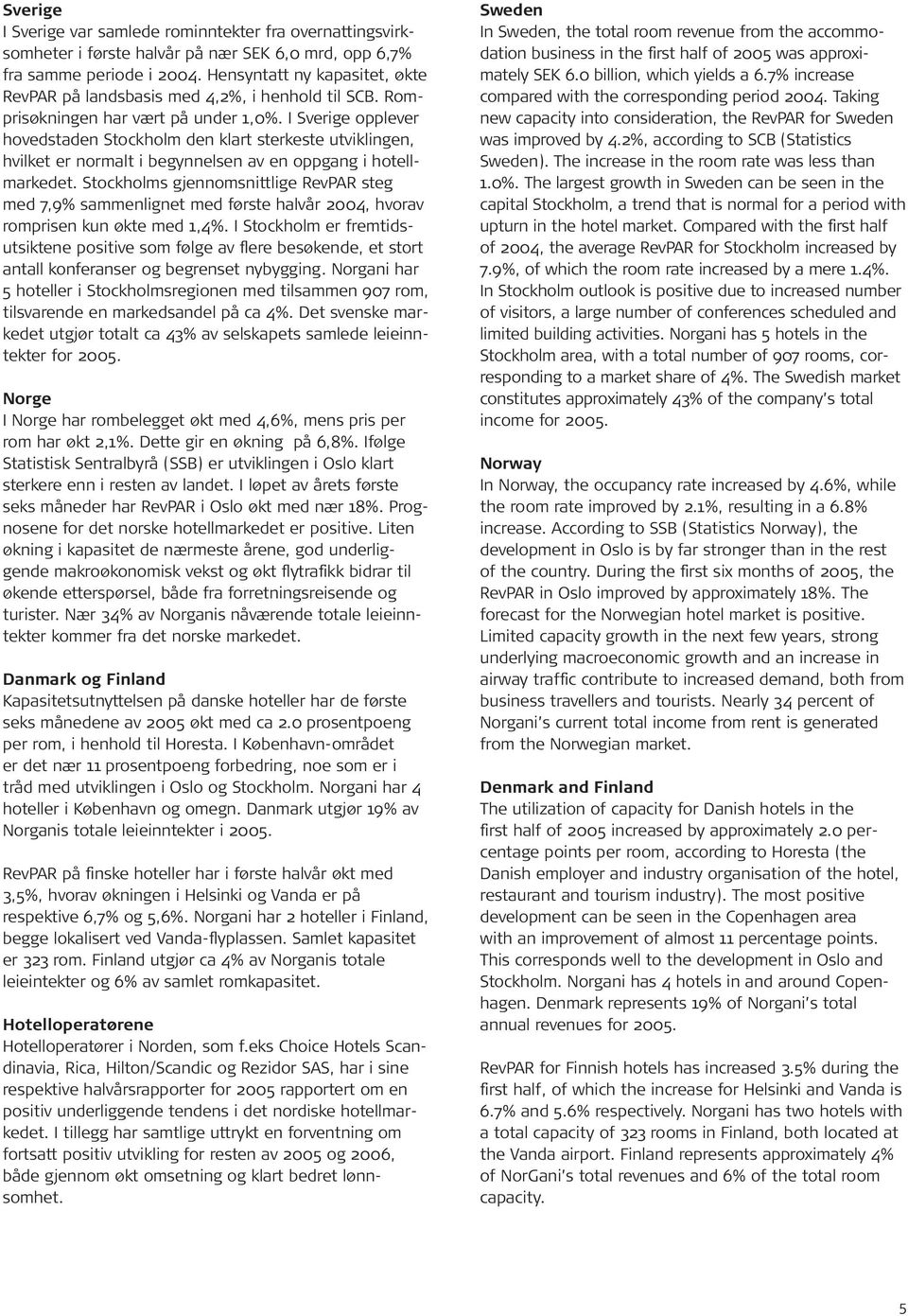 I Sverige opplever hovedstaden Stockholm den klart sterkeste utviklingen, hvilket er normalt i begynnelsen av en oppgang i hotellmarkedet.