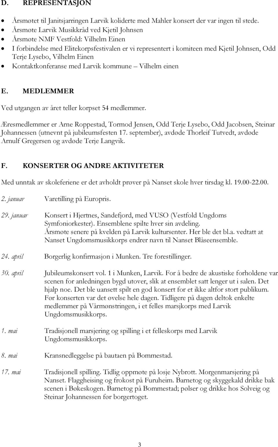 Einen Kontaktkonferanse med Larvik kommune Vilhelm einen E. MEDLEMMER Ved utgangen av året teller korpset 54 medlemmer.