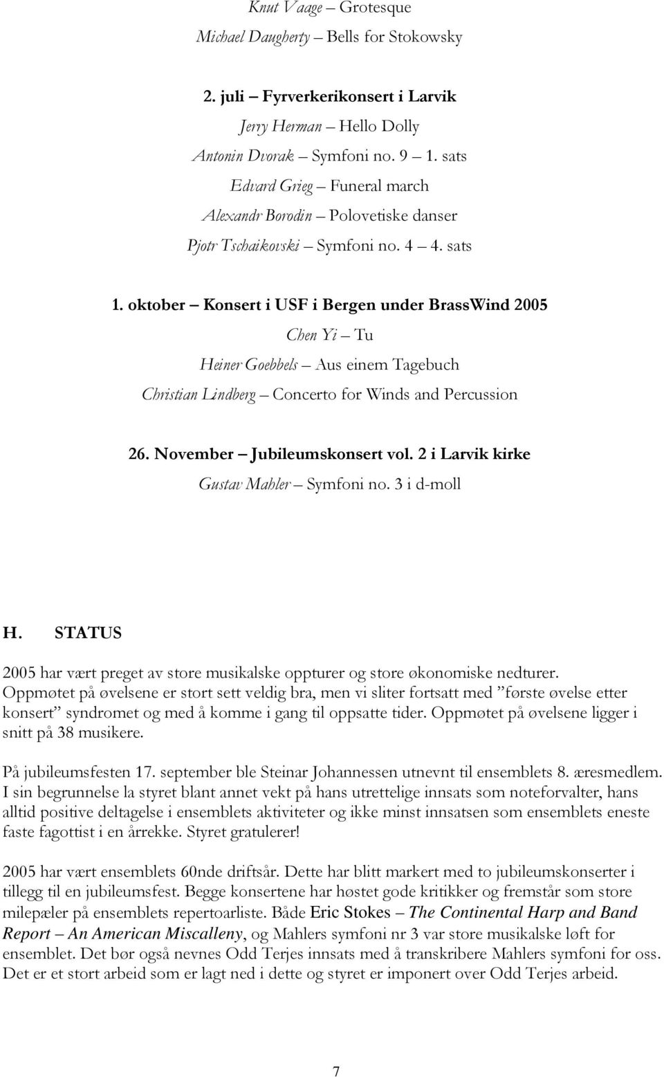 oktober Konsert i USF i Bergen under BrassWind 2005 Chen Yi Tu Heiner Goebbels Aus einem Tagebuch Christian Lindberg Concerto for Winds and Percussion 26. November Jubileumskonsert vol.