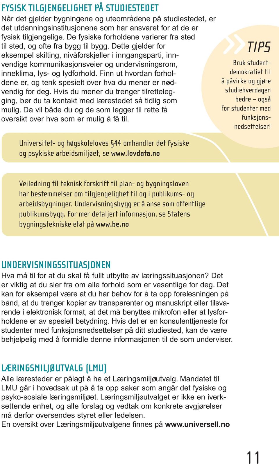 Dette gjelder for eksempel skilting, nivåforskjeller i inngangsparti, innvendige kommunikasjonsveier og undervisningsrom, inneklima, lys- og lydforhold.