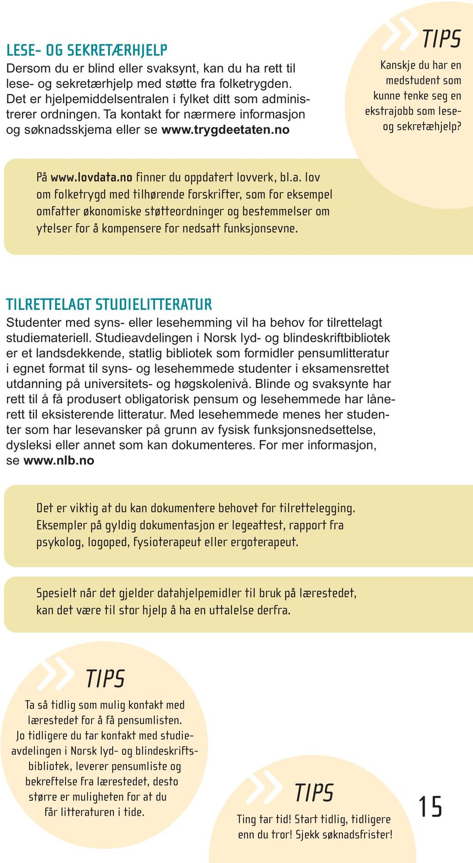 no finner du oppdatert lovverk, bl.a. lov om folketrygd med tilhørende forskrifter, som for eksempel omfatter økonomiske støtteordninger og bestemmelser om ytelser for å kompensere for nedsatt funksjonsevne.