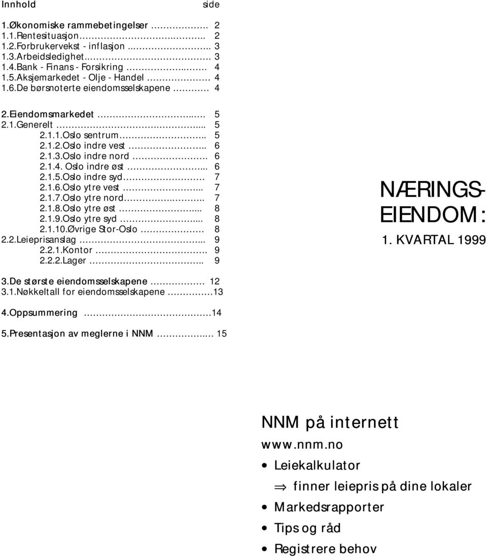 .. 6 2.1.5.Oslo indre syd 7 2.1.6.Oslo ytre vest... 7 2.1.7.Oslo ytre nord... 7 2.1.8.Oslo ytre øst... 8 2.1.9.Oslo ytre syd... 8 2.1.10.Øvrige Stor-Oslo 8 2.2.Leieprisanslag... 9 2.2.1.Kontor. 9 2.2.2.Lager.