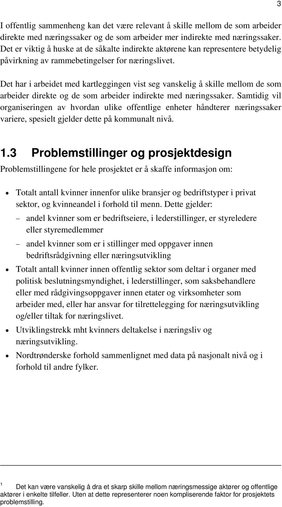 Det har i arbeidet med kartleggingen vist seg vanskelig å skille mellom de som arbeider direkte og de som arbeider indirekte med næringssaker.