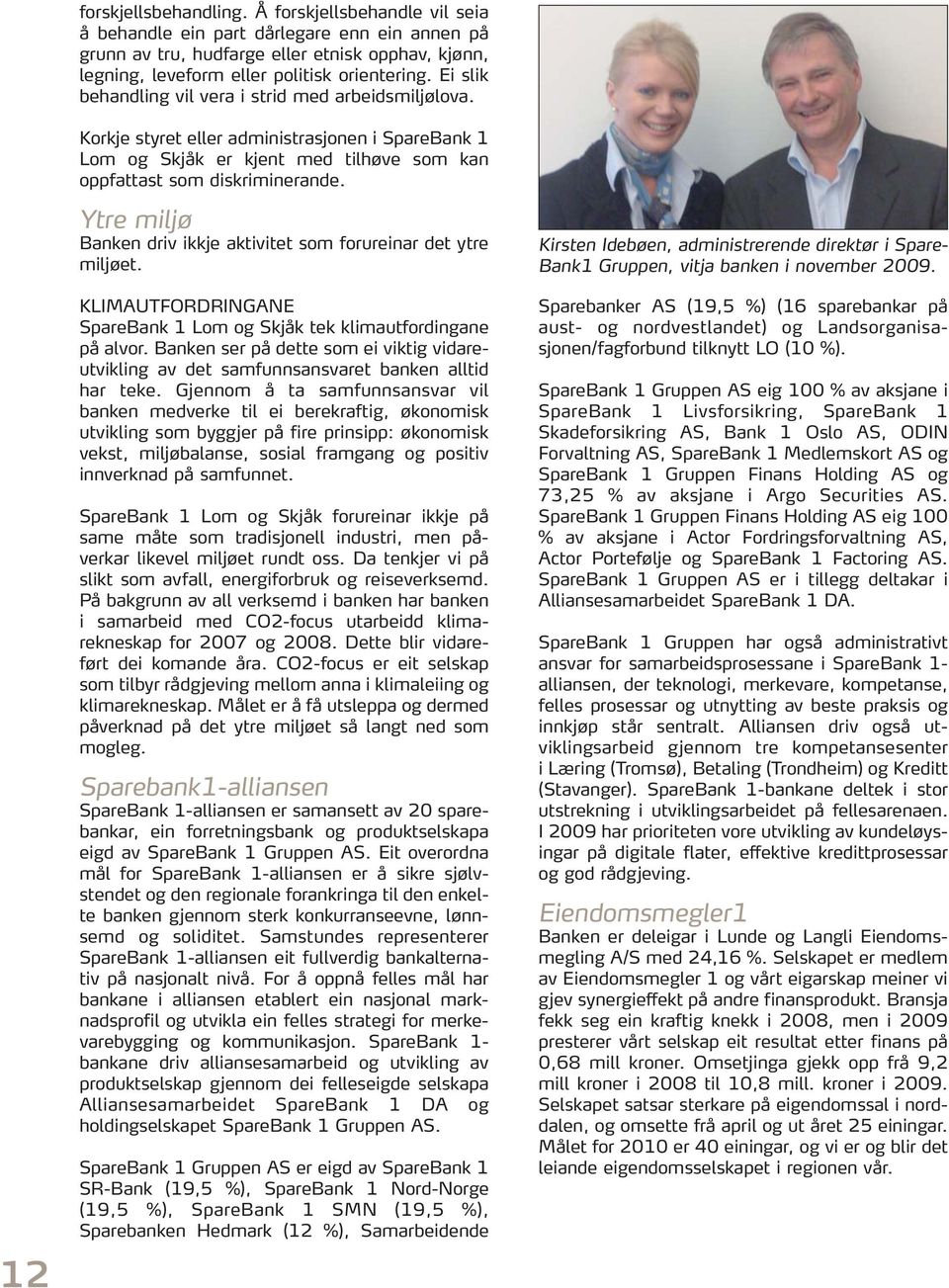 12 Ytre miljø Banken driv ikkje aktivitet som forureinar det ytre miljøet. KLIMAUTFORDRINGANE SpareBank 1 Lom og Skjåk tek klimautfordingane på alvor.
