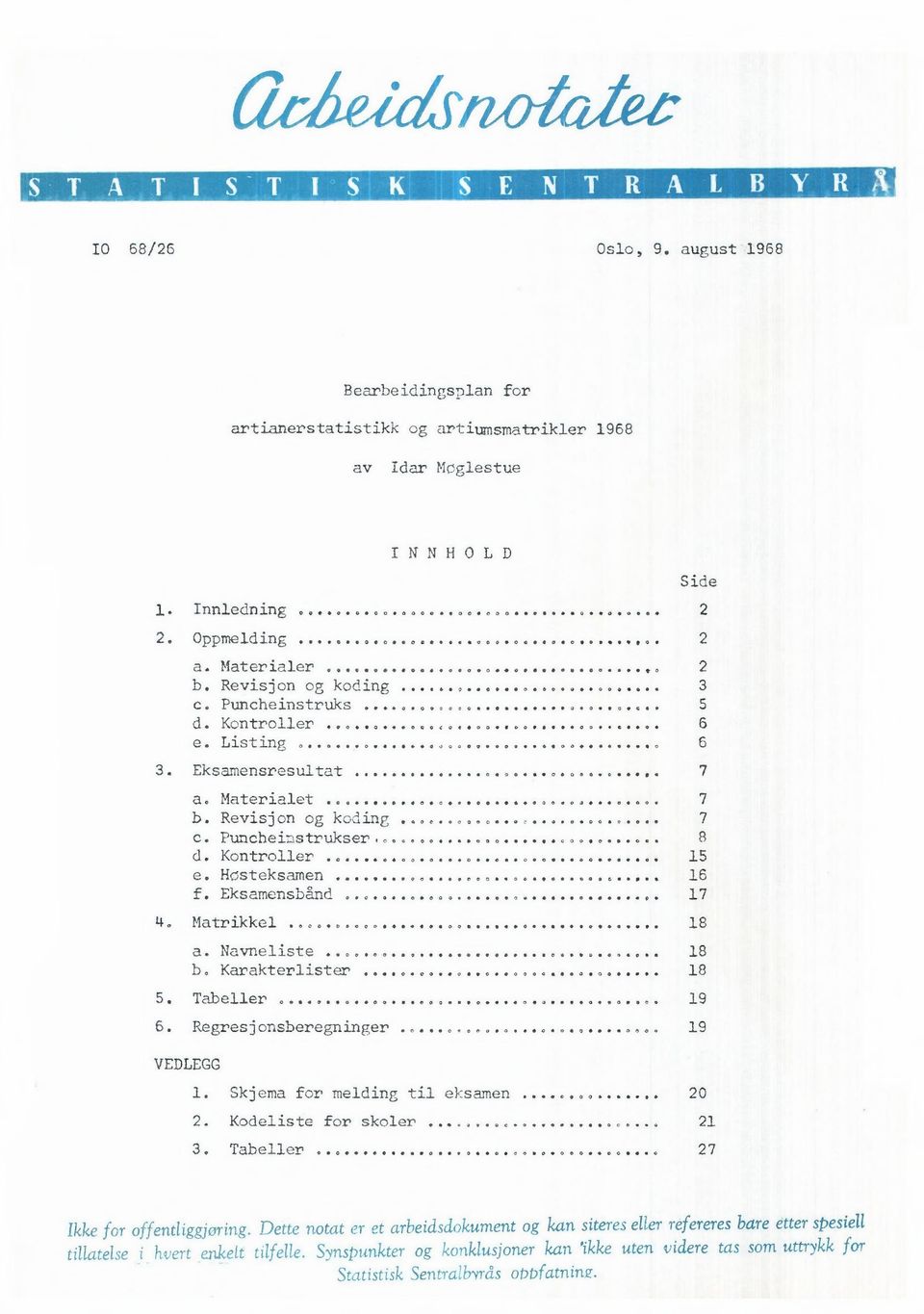 Matrikkel 18 a. Navneliste 18 b. Karakterlister 18 5. Tabeller 19 6. Regresjonsberegninger 19 VEDLEGG 1. Skjema for melding til eksamen 20 2. Kodeliste for skoler... 21 3.