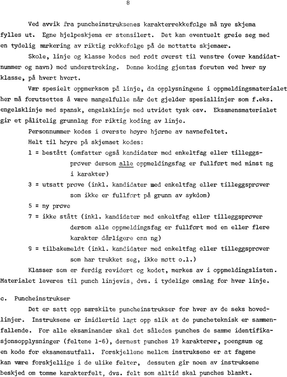 Skole, linje og klasse kodes med rødt øverst til venstre (over kandidatnummer og navn) med understreking. Denne koding gjentas foruten ved hver ny klasse, på hvert hvert.