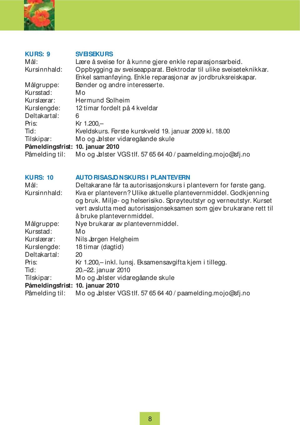 200, Tid: Kveldskurs. Første kurskveld 19. januar 2009 kl. 18.00 Tilskipar: Mo og Jølster vidaregåande skule Påmeldingsfrist: 10. januar 2010 Påmelding til: Mo og Jølster VGS tlf.