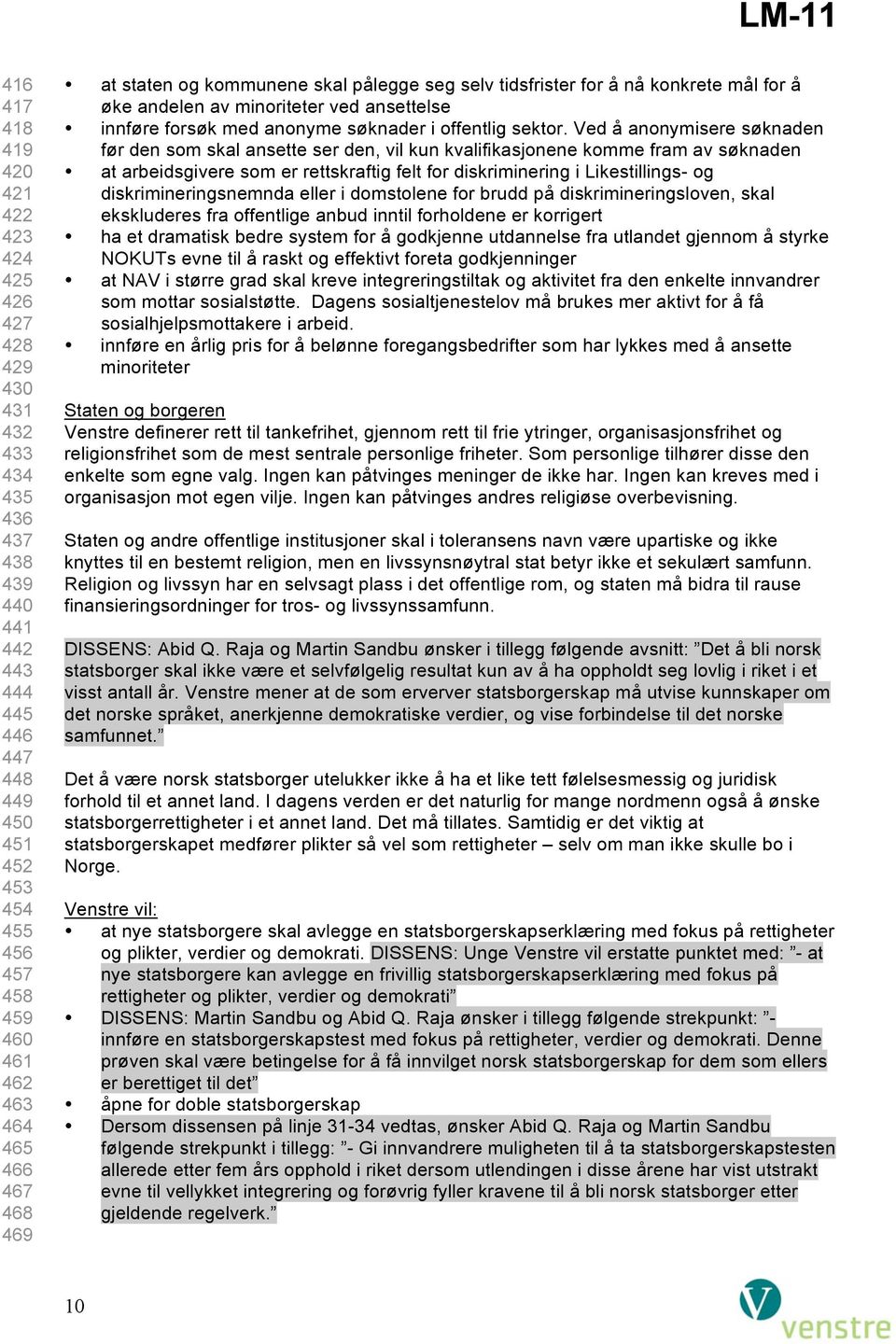 Ved å anonymisere søknaden før den som skal ansette ser den, vil kun kvalifikasjonene komme fram av søknaden at arbeidsgivere som er rettskraftig felt for diskriminering i Likestillings- og