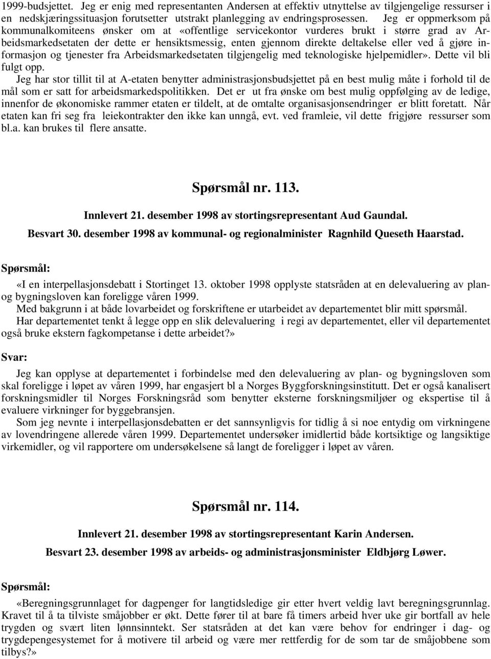 ved å gjøre informasjon og tjenester fra Arbeidsmarkedsetaten tilgjengelig med teknologiske hjelpemidler». Dette vil bli fulgt opp.