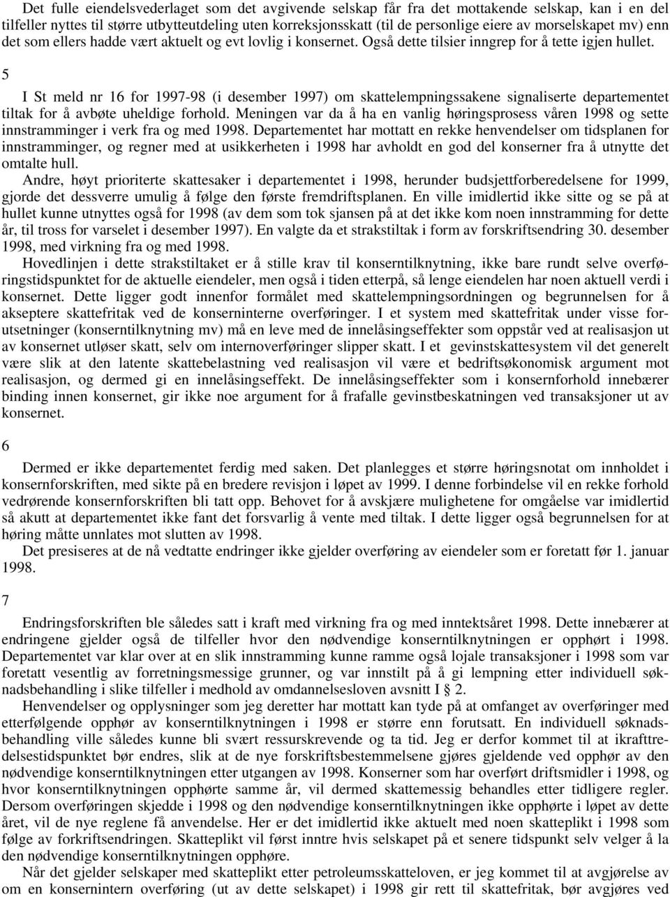 5 I St meld nr 16 for 1997-98 (i desember 1997) om skattelempningssakene signaliserte departementet tiltak for å avbøte uheldige forhold.