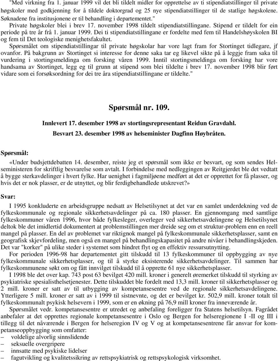 høgskolene. Søknadene fra institusjonene er til behandling i departementet." Private høgskoler blei i brev 17. november 1998 tildelt stipendiatstillingane.