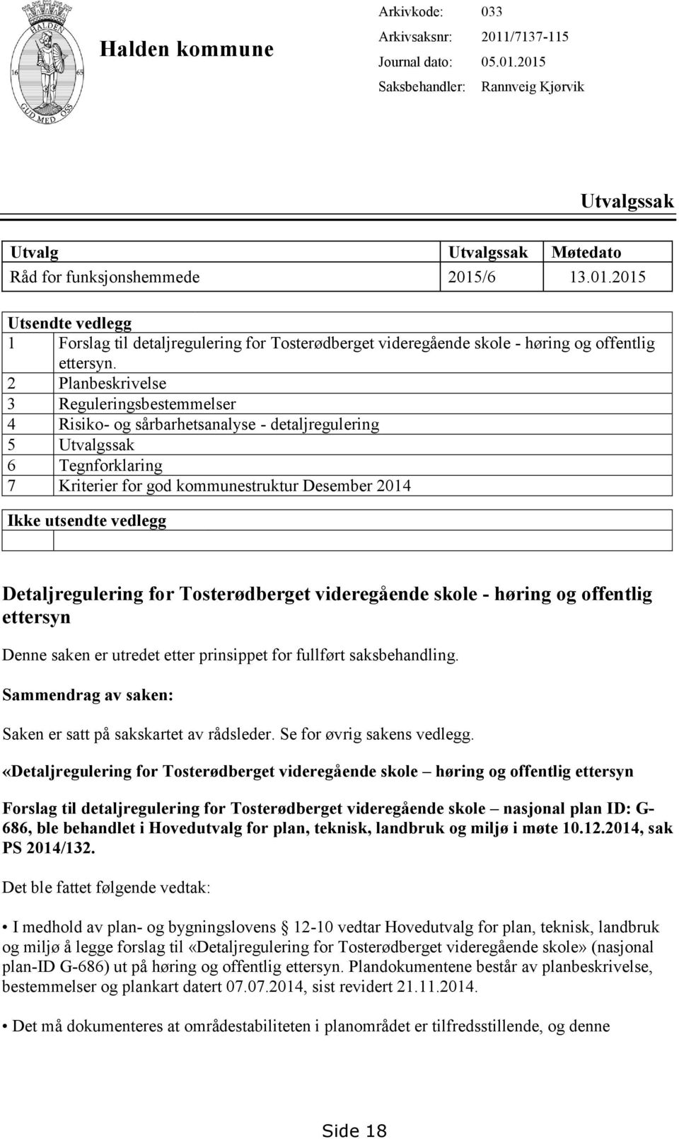 Detaljregulering for Tosterødberget videregående skole - høring og offentlig ettersyn Denne saken er utredet etter prinsippet for fullført saksbehandling.