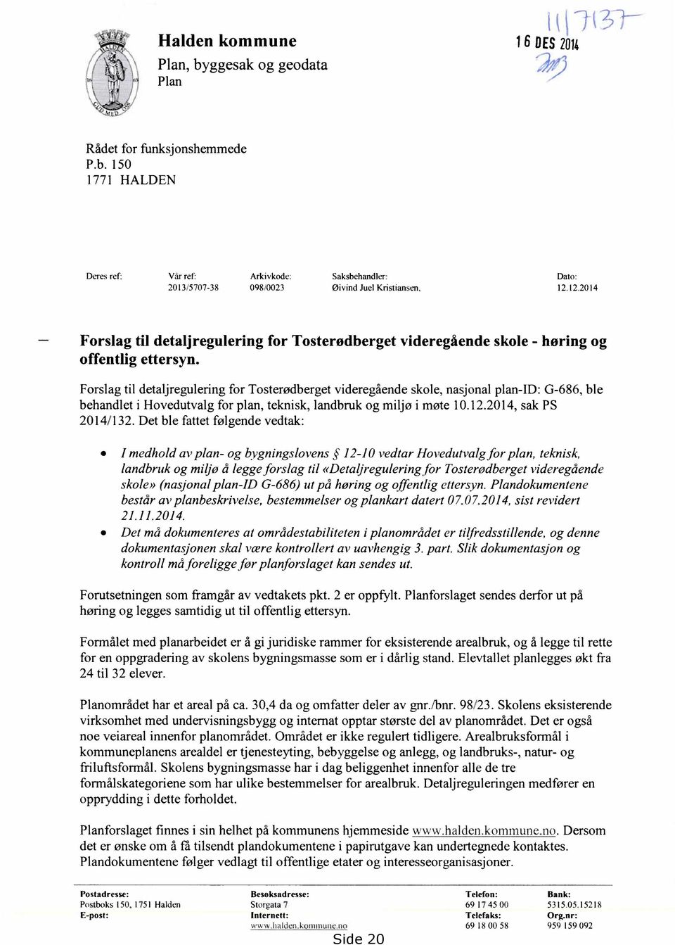 Forslag til detaljregulering for Tosterødberget videregående skole, nasjonal plan-id: G-686, ble behandlet i Hovedutvalg for plan, teknisk, landbruk og miljø i møte 10.12.2014, sak PS 2014/132.
