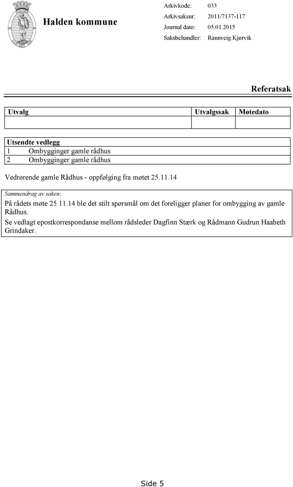 2015 Rannveig Kjørvik Referatsak Utvalg Utvalgssak Møtedato Utsendte vedlegg 1 Ombygginger gamle rådhus 2 Ombygginger gamle