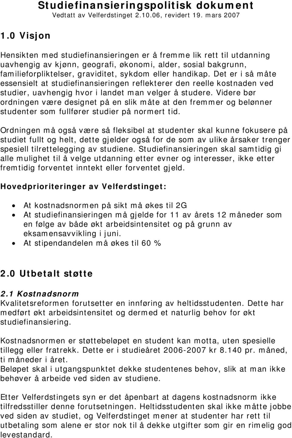 Det er i så måte essensielt at studiefinansieringen reflekterer den reelle kostnaden ved studier, uavhengig hvor i landet man velger å studere.