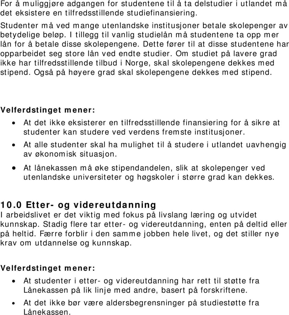 Dette fører til at disse studentene har opparbeidet seg store lån ved endte studier. Om studiet på lavere grad ikke har tilfredsstillende tilbud i Norge, skal skolepengene dekkes med stipend.