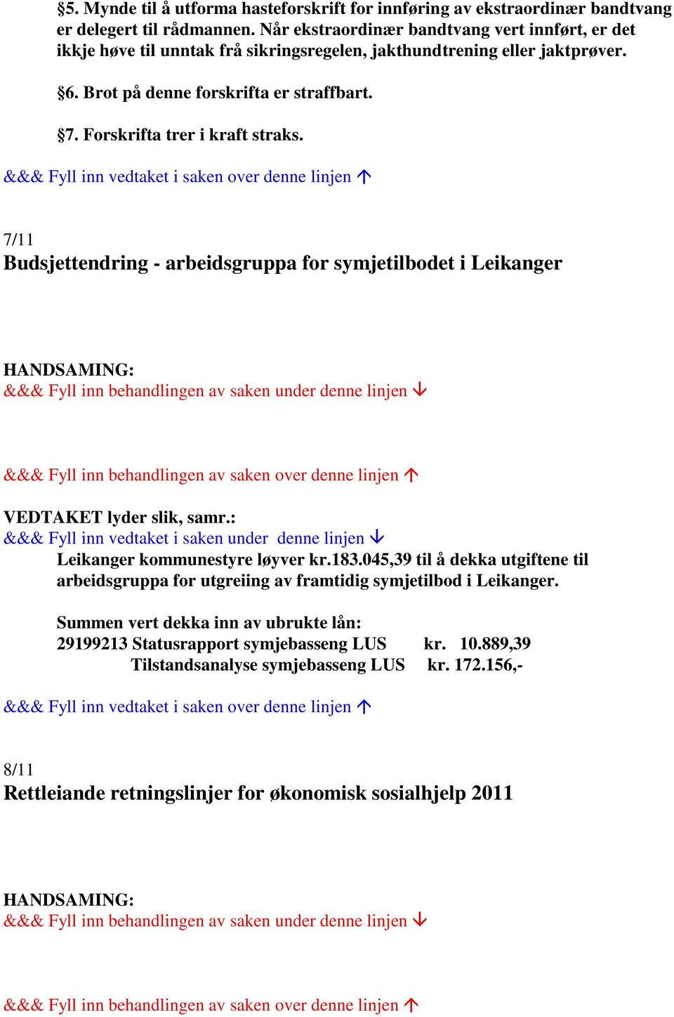 Forskrifta trer i kraft straks. 7/11 Budsjettendring - arbeidsgruppa for symjetilbodet i Leikanger Leikanger kommunestyre løyver kr.183.